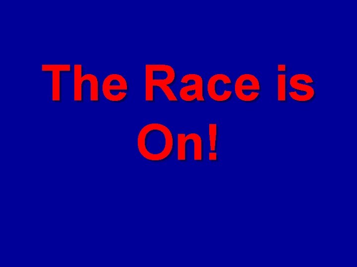 The Race is On! The Race is On!