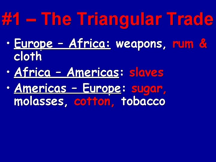 #1 – The Triangular Trade • Europe – Africa: weapons, rum & cloth • #1 – The Triangular Trade • Europe – Africa: weapons, rum & cloth •
