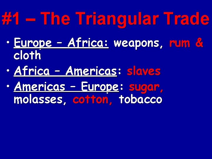 #1 – The Triangular Trade • Europe – Africa: weapons, rum & cloth •