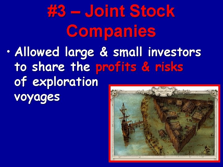 #3 – Joint Stock Companies • Allowed large & small investors to share the