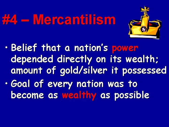 #4 – Mercantilism • Belief that a nation’s power depended directly on its wealth;