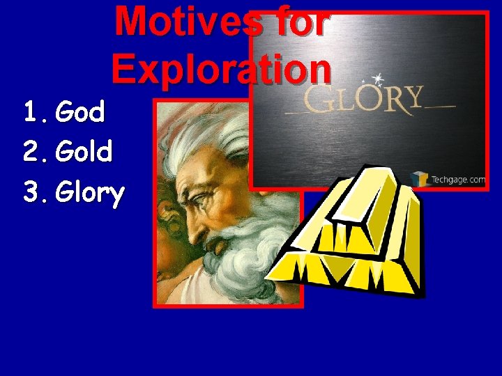 Motives for Exploration 1. God 2. Gold 3. Glory 