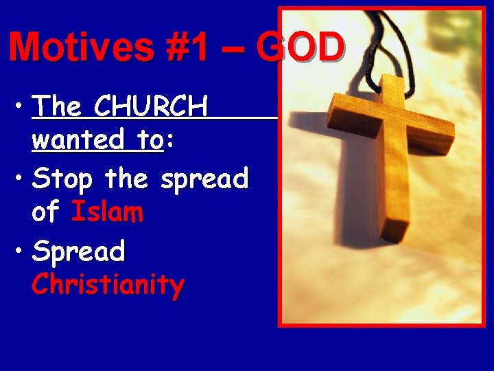 Motives #1 – GOD • The CHURCH wanted to: • Stop the spread of