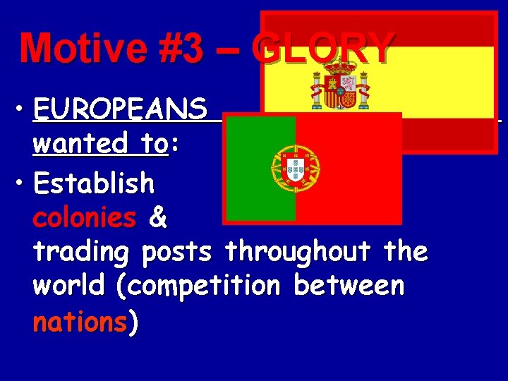 Motive #3 – GLORY • EUROPEANS wanted to: • Establish colonies & trading posts Motive #3 – GLORY • EUROPEANS wanted to: • Establish colonies & trading posts