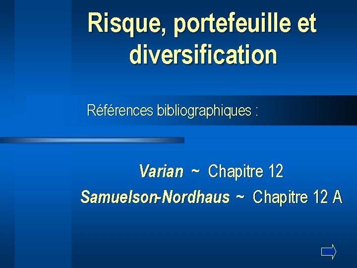 Risque, portefeuille et diversification Références bibliographiques : Varian ~ Chapitre 12 Samuelson-Nordhaus ~ Chapitre