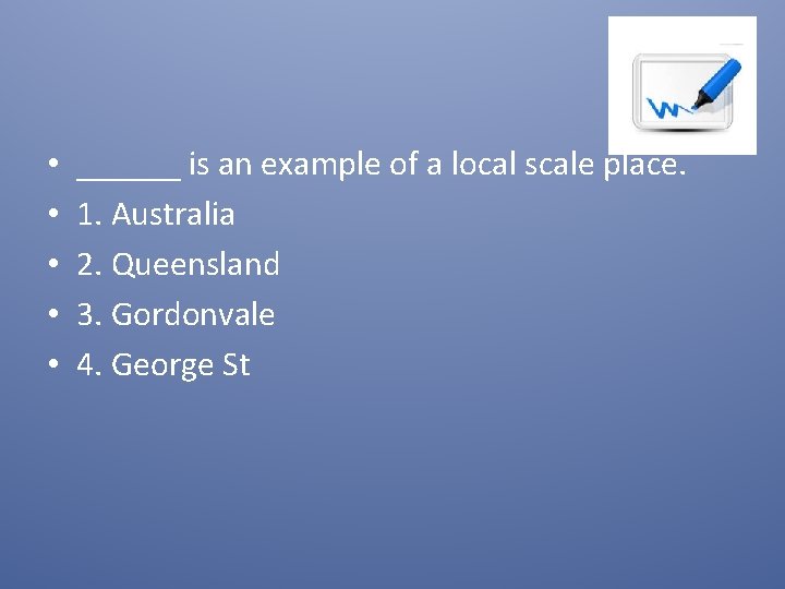  • • • ______ is an example of a local scale place. 1.