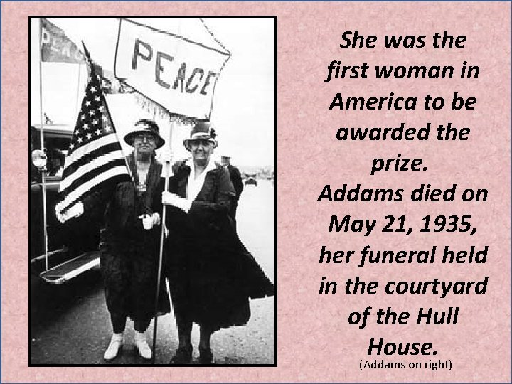 She was the first woman in America to be awarded the prize. Addams died