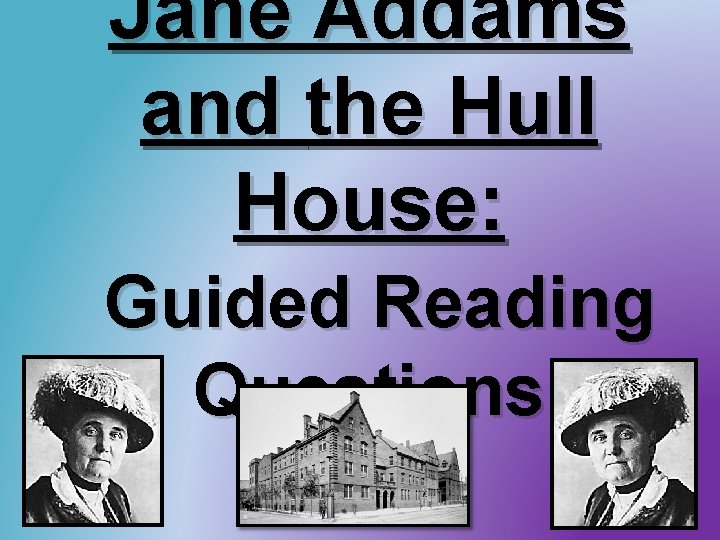 Jane Addams and the Hull House: Guided Reading Questions 