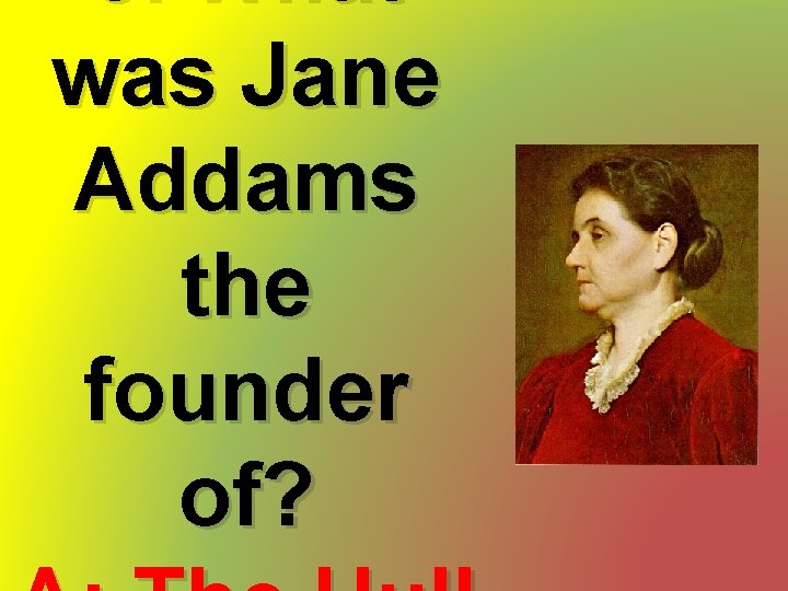 3. What was Jane Addams the founder of? 