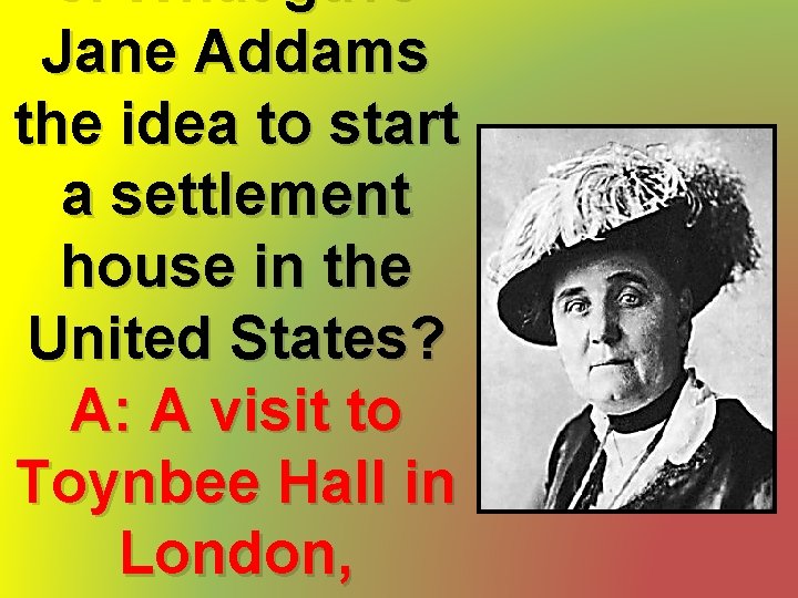 5. What gave Jane Addams the idea to start a settlement house in the