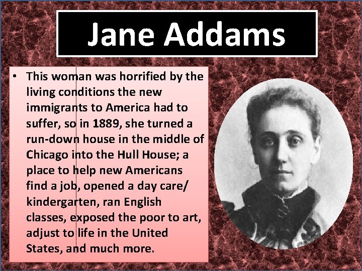 Jane Addams • This woman was horrified by the living conditions the new immigrants