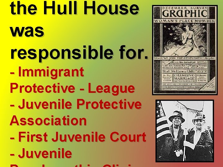 the Hull House was responsible for. - Immigrant Protective - League - Juvenile Protective