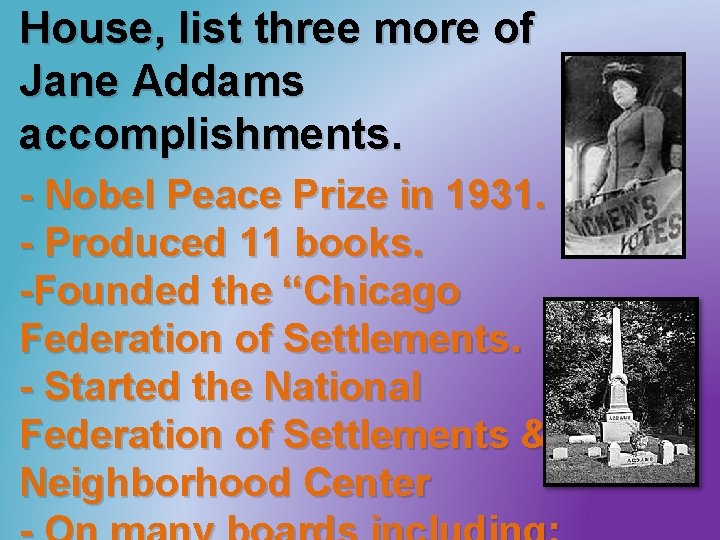 House, list three more of Jane Addams accomplishments. - Nobel Peace Prize in 1931.