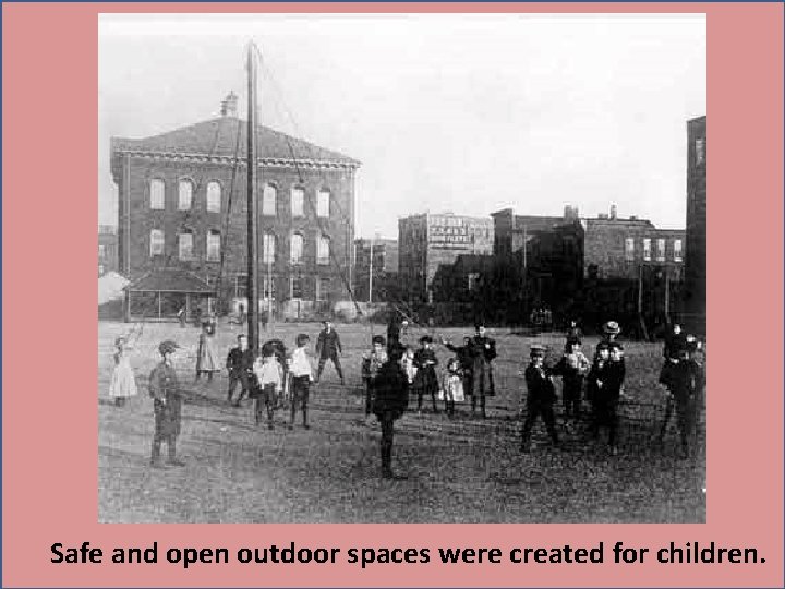 Safe and open outdoor spaces were created for children. 