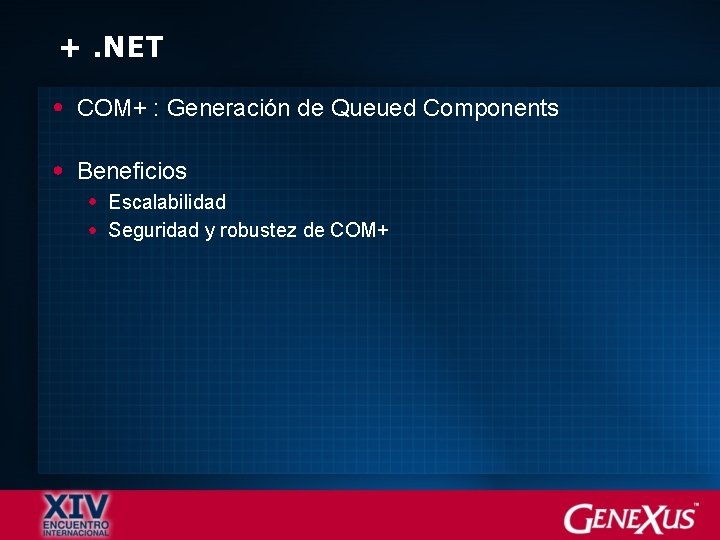 +. NET COM+ : Generación de Queued Components Beneficios Escalabilidad Seguridad y robustez de