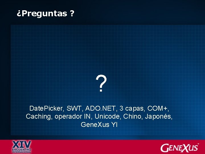 ¿Preguntas ? ? Date. Picker, SWT, ADO. NET, 3 capas, COM+, Caching, operador IN,