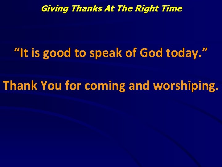 Giving Thanks At The Right Time “It is good to speak of God today.