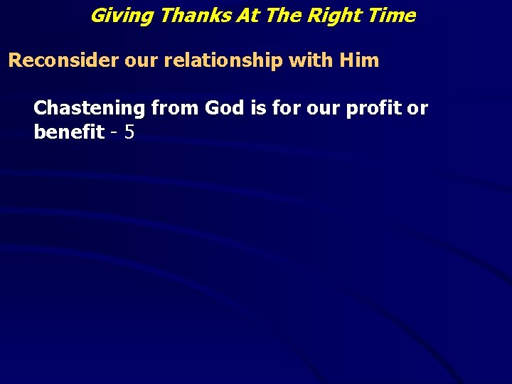 Giving Thanks At The Right Time Reconsider our relationship with Him Chastening from God