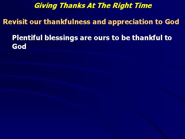Giving Thanks At The Right Time Revisit our thankfulness and appreciation to God Plentiful