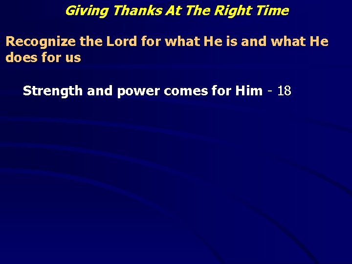 Giving Thanks At The Right Time Recognize the Lord for what He is and