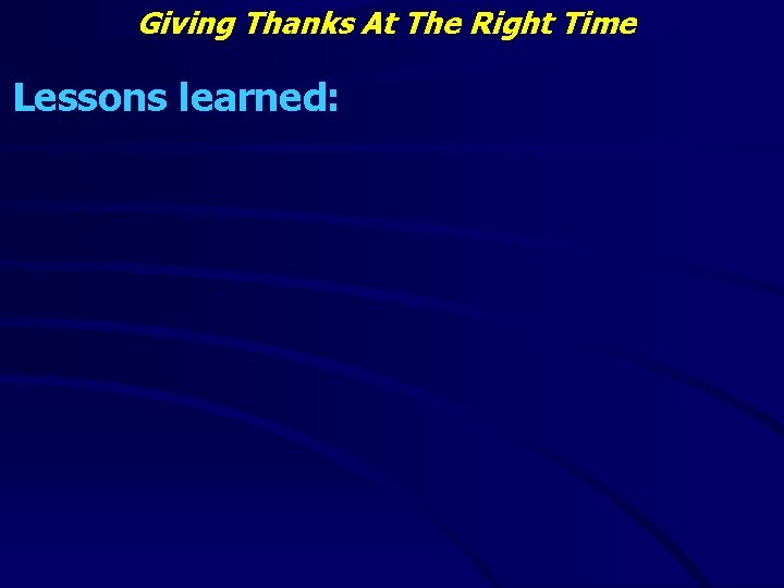 Giving Thanks At The Right Time Lessons learned: 