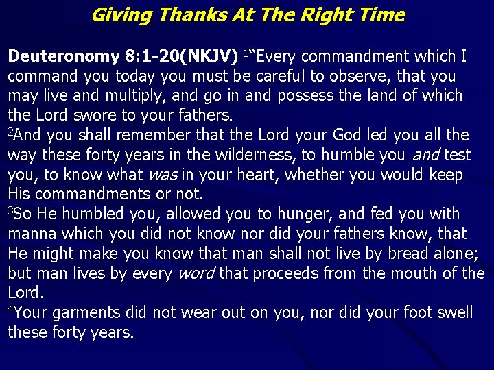 Giving Thanks At The Right Time Deuteronomy 8: 1 -20(NKJV) 1“Every commandment which I