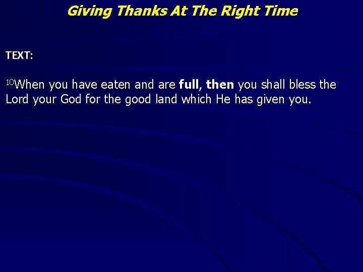 Giving Thanks At The Right Time TEXT: 10 When you have eaten and are