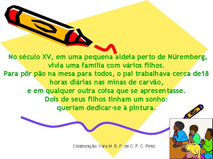 No século XV, em uma pequena aldeia perto de Nüremberg, vivia uma família com