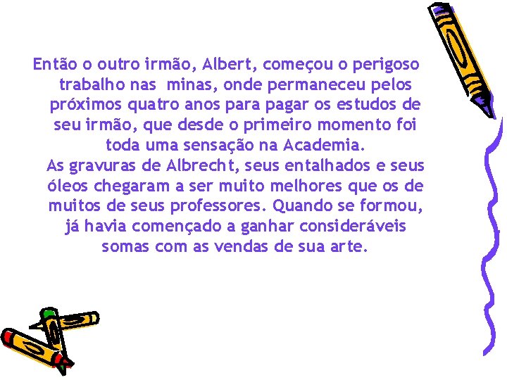 Então o outro irmão, Albert, começou o perigoso trabalho nas minas, onde permaneceu pelos