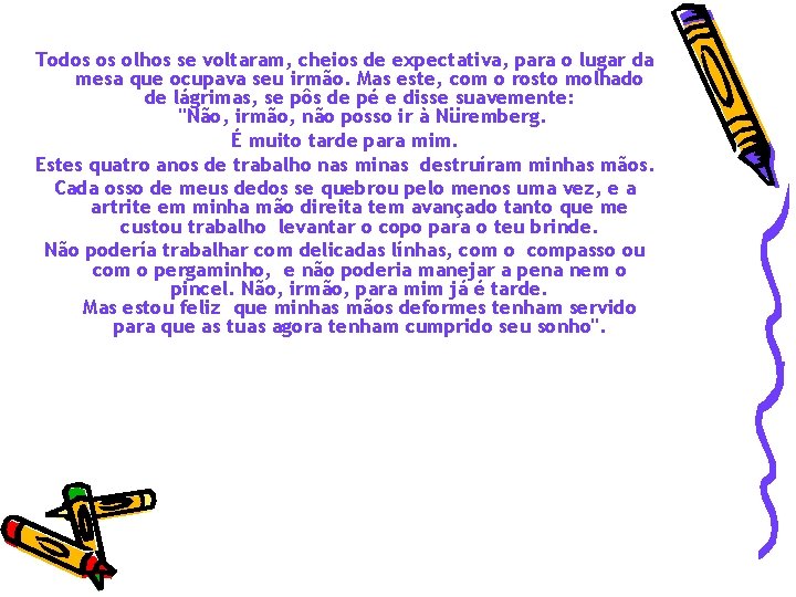 Todos os olhos se voltaram, cheios de expectativa, para o lugar da mesa que