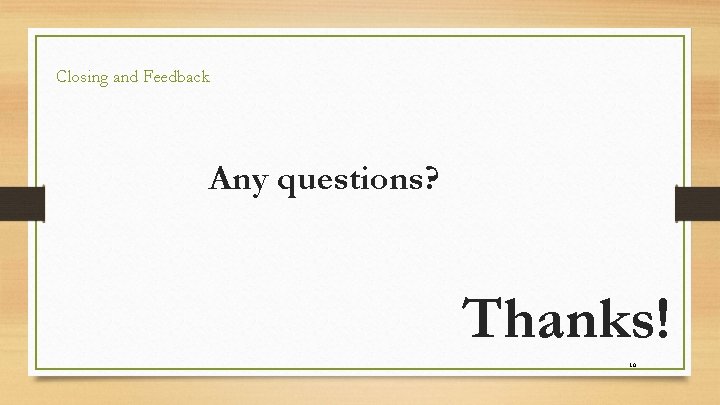 Closing and Feedback Any questions? Thanks! 16 