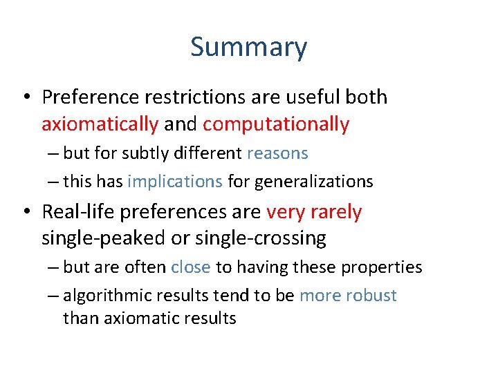 Summary • Preference restrictions are useful both axiomatically and computationally – but for subtly
