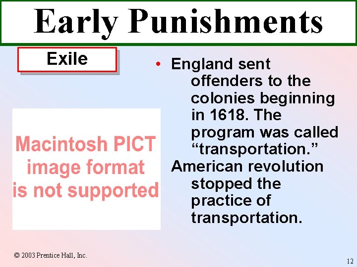 Early Punishments Exile © 2003 Prentice Hall, Inc. • England sent offenders to the