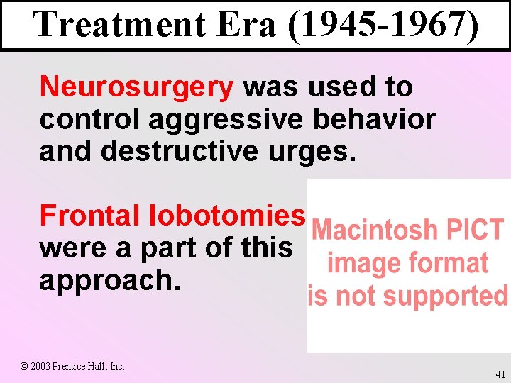 Treatment Era (1945 -1967) Neurosurgery was used to control aggressive behavior and destructive urges.