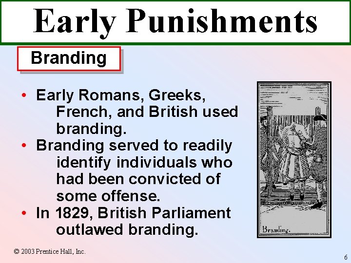 Early Punishments Branding • Early Romans, Greeks, French, and British used branding. • Branding