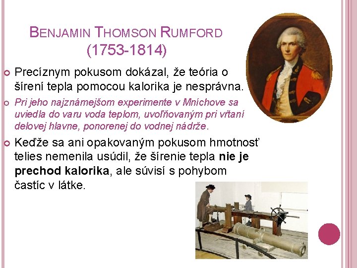 BENJAMIN THOMSON RUMFORD (1753 -1814) Precíznym pokusom dokázal, že teória o šírení tepla pomocou