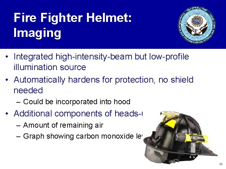 Fire Fighter Helmet: Imaging • Integrated high-intensity-beam but low-profile illumination source • Automatically hardens