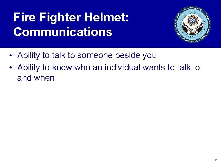 Fire Fighter Helmet: Communications • Ability to talk to someone beside you • Ability