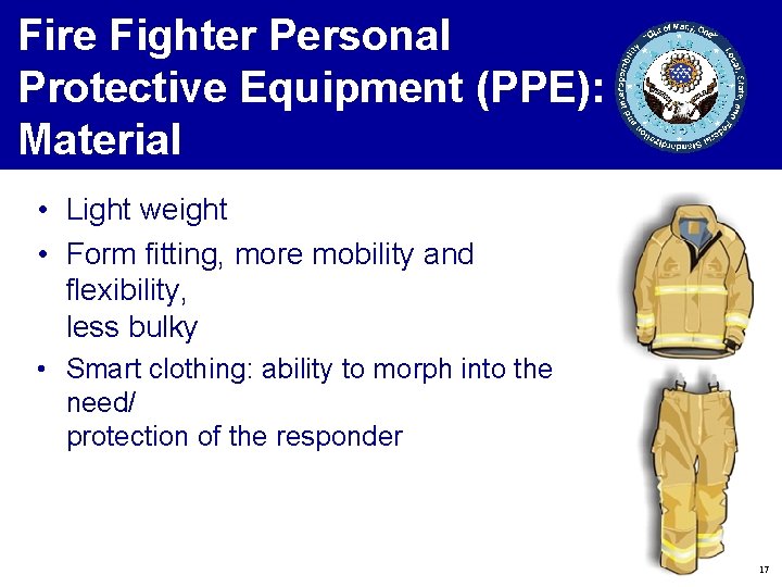 Fire Fighter Personal Protective Equipment (PPE): Material • Light weight • Form fitting, more