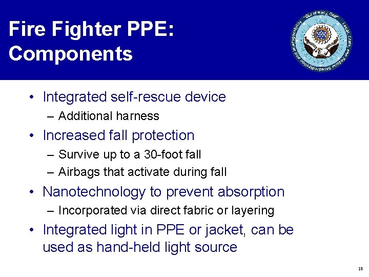 Fire Fighter PPE: Components • Integrated self-rescue device – Additional harness • Increased fall