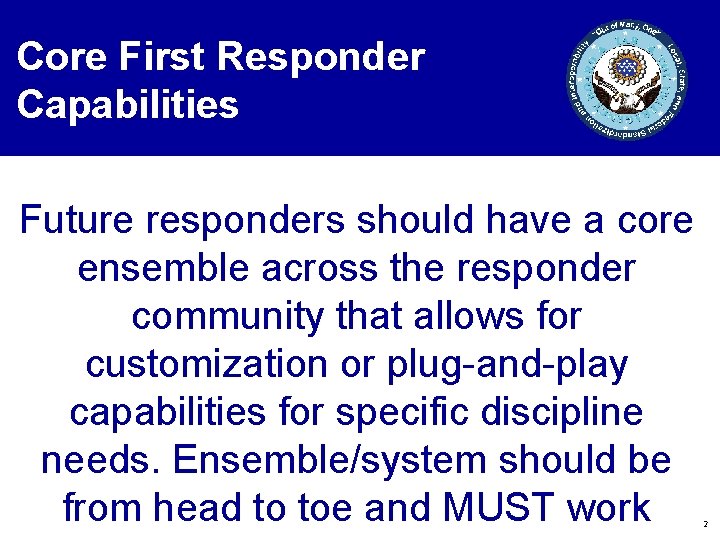 Core First Responder Capabilities Future responders should have a core ensemble across the responder
