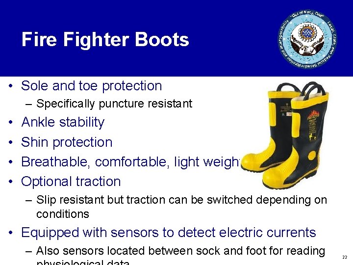 Fire Fighter Boots • Sole and toe protection – Specifically puncture resistant • •