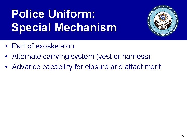 Police Uniform: Special Mechanism • Part of exoskeleton • Alternate carrying system (vest or