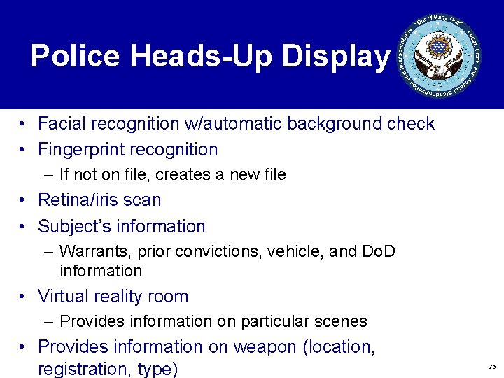 Police Heads-Up Display • Facial recognition w/automatic background check • Fingerprint recognition – If