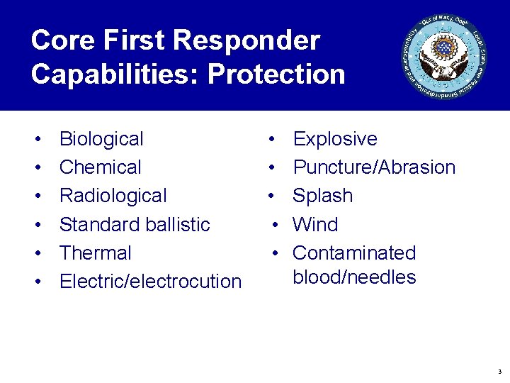 Core First Responder Capabilities: Protection • • • Biological Chemical Radiological Standard ballistic Thermal