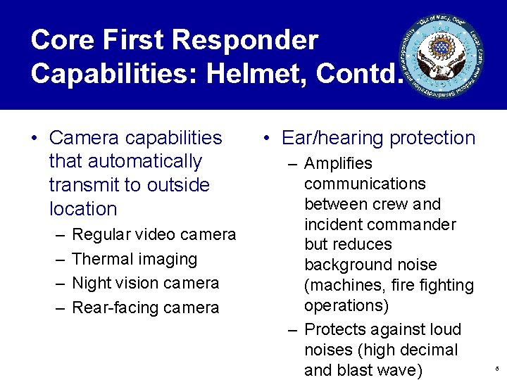 Core First Responder Capabilities: Helmet, Contd. • Camera capabilities that automatically transmit to outside