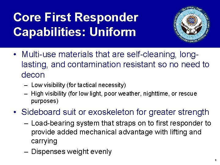 Core First Responder Capabilities: Uniform • Multi-use materials that are self-cleaning, longlasting, and contamination