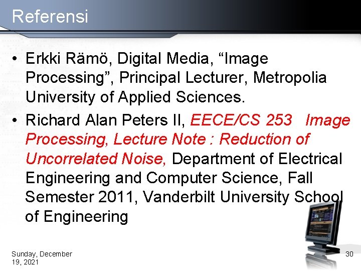 Referensi • Erkki Rämö, Digital Media, “Image Processing”, Principal Lecturer, Metropolia University of Applied