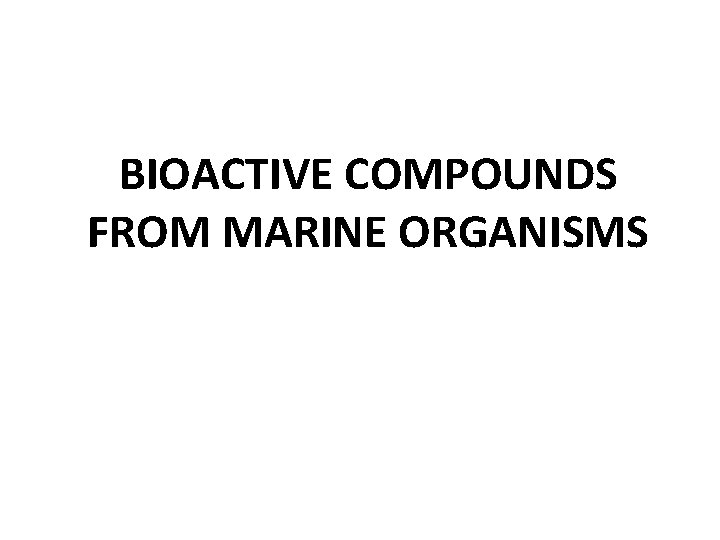 BIOACTIVE COMPOUNDS FROM MARINE ORGANISMS 