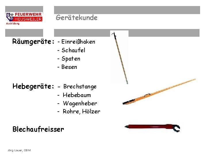 Gerätekunde Räumgeräte: - Einreißhaken - Schaufel - Spaten - Besen Hebegeräte: - Brechstange -